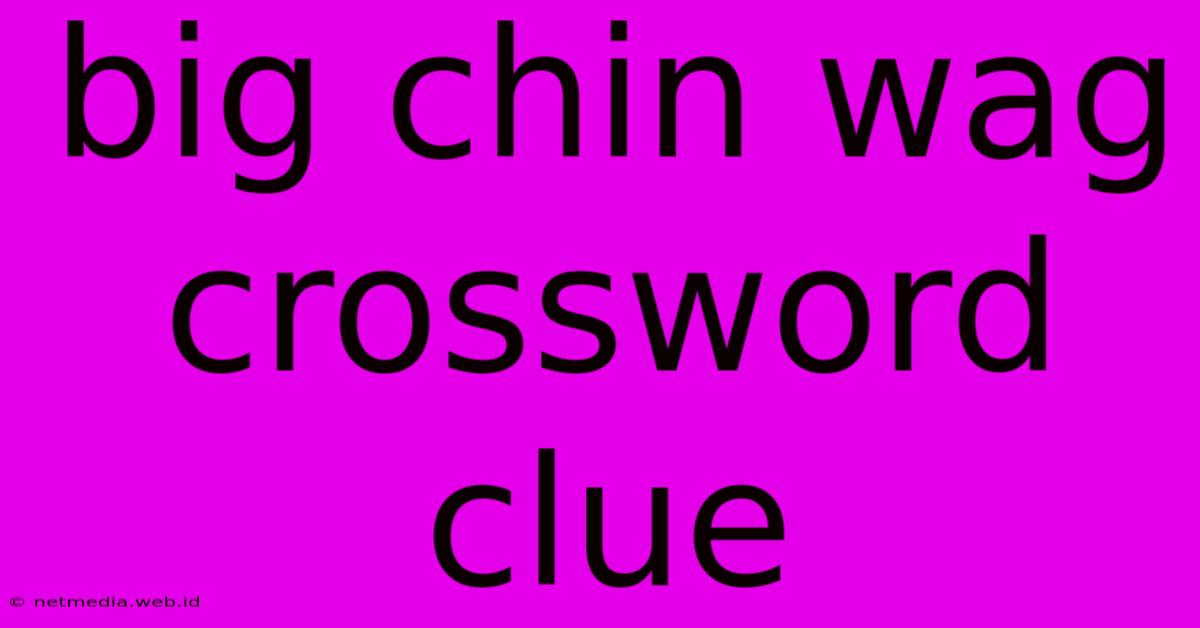 Big Chin Wag Crossword Clue