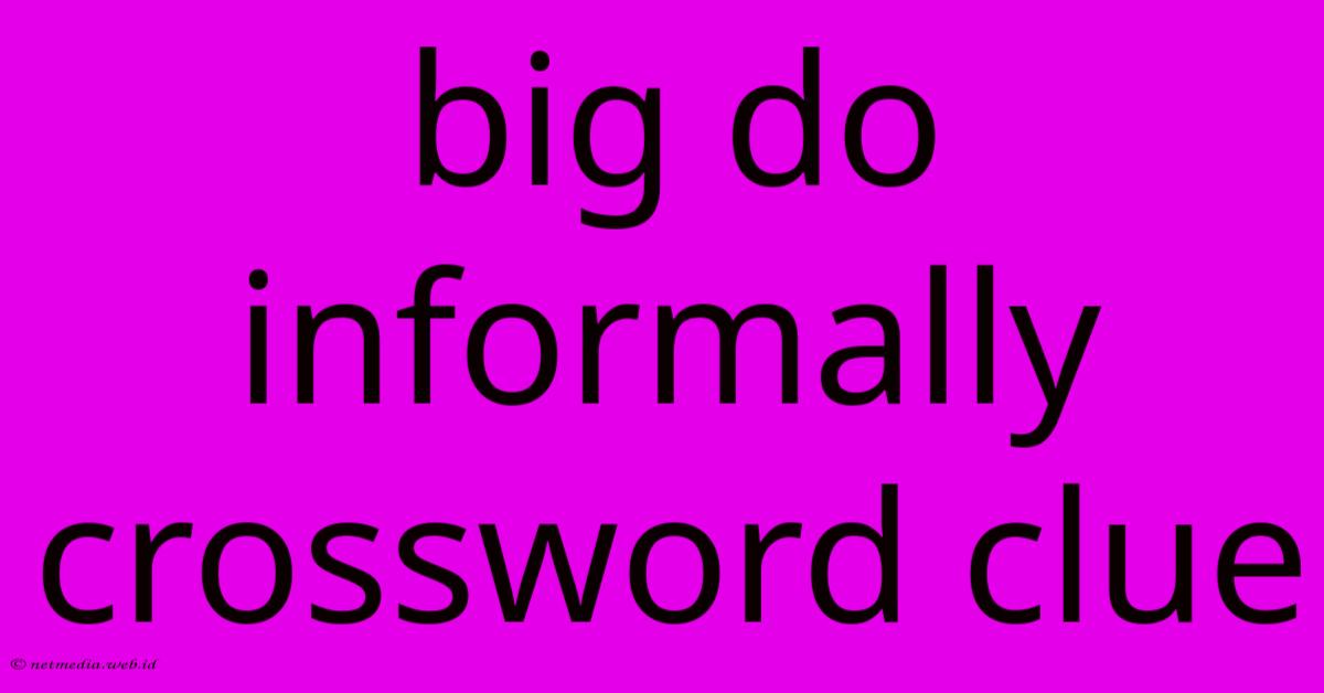Big Do Informally Crossword Clue Big Do Informally Crossword Clue