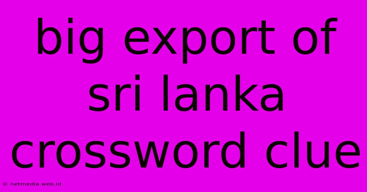 Big Export Of Sri Lanka Crossword Clue