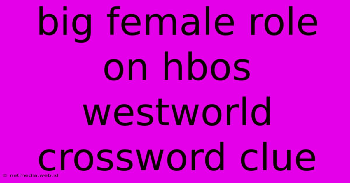 Big Female Role On Hbos Westworld Crossword Clue