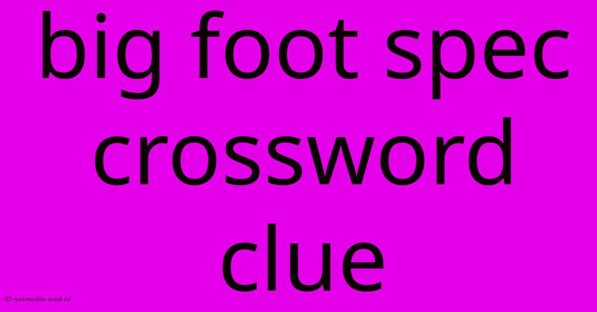 Big Foot Spec Crossword Clue Big Foot Spec Crossword Clue