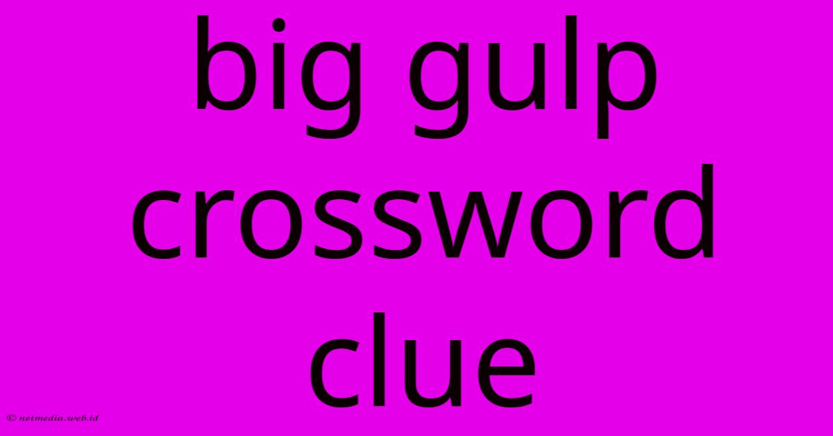 Big Gulp Crossword Clue Big Gulp Crossword Clue