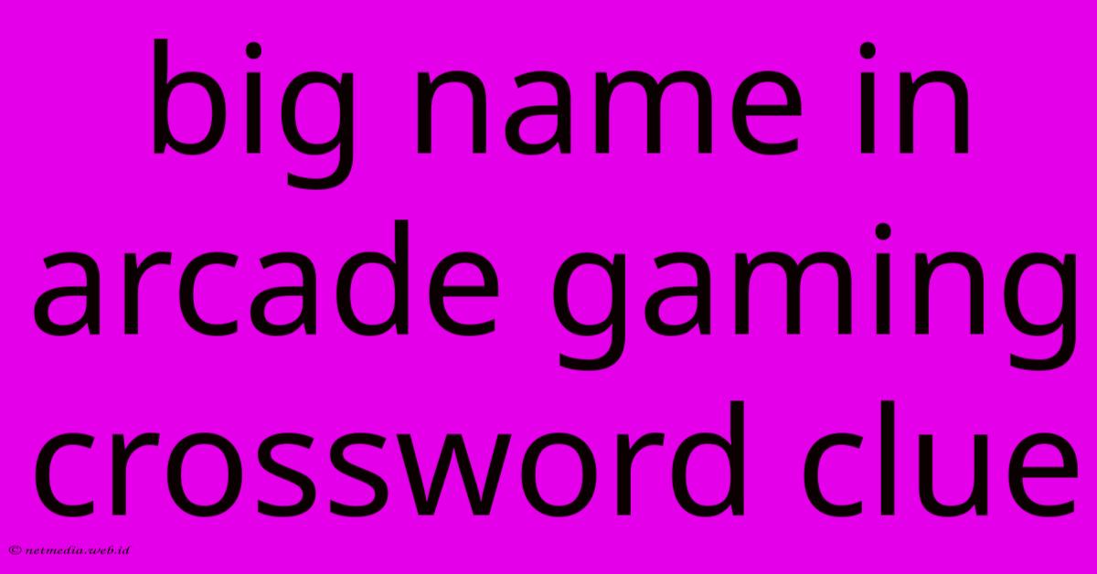 Big Name In Arcade Gaming Crossword Clue Big Name In Arcade Gaming Crossword Clue
