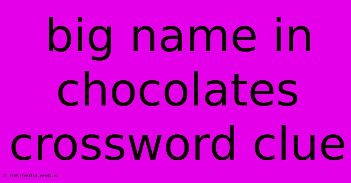 Big Name In Chocolates Crossword Clue