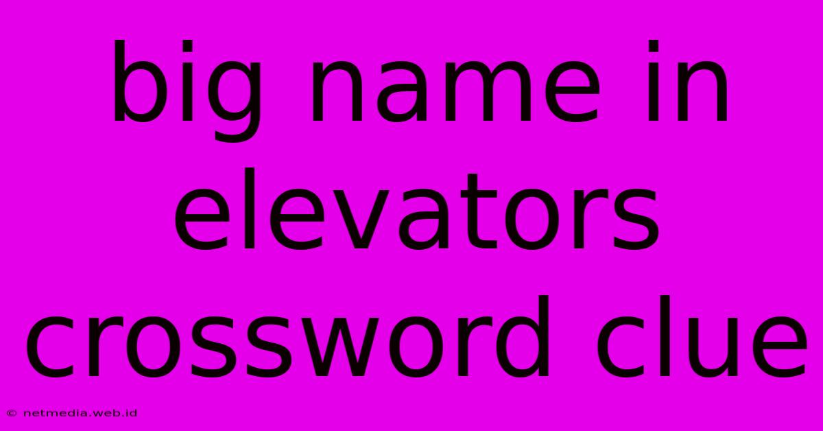 Big Name In Elevators Crossword Clue