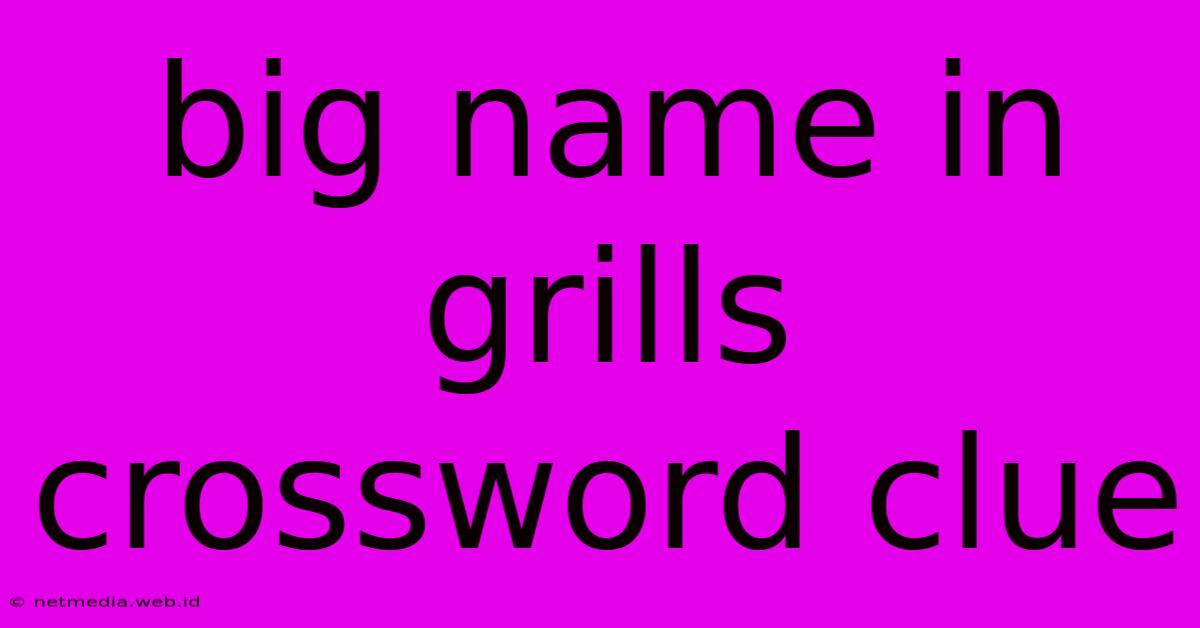 Big Name In Grills Crossword Clue