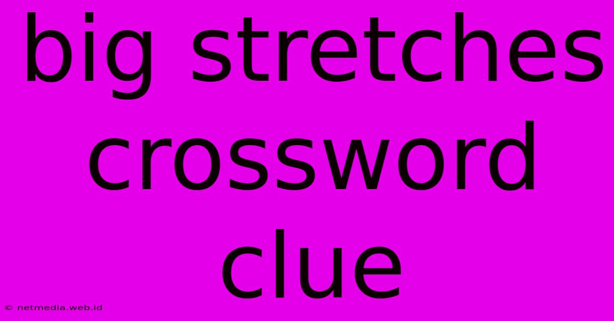 Big Stretches Crossword Clue