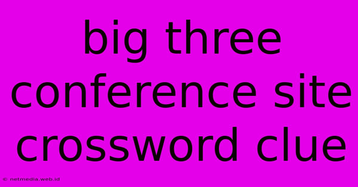 Big Three Conference Site Crossword Clue