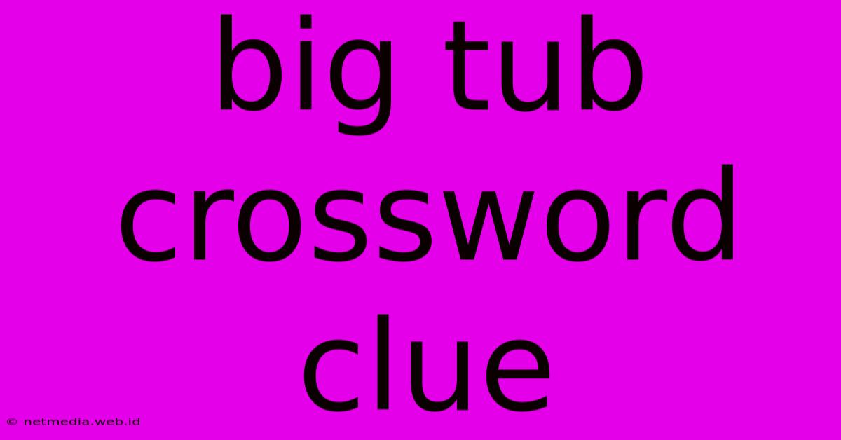 Big Tub Crossword Clue