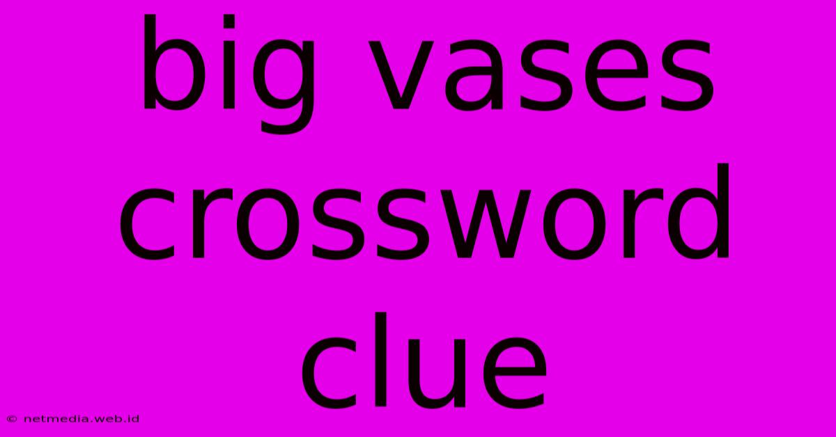 Big Vases Crossword Clue