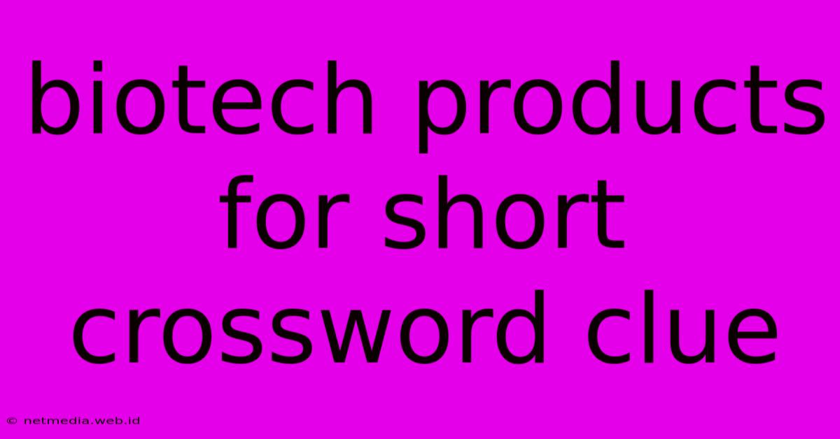 Biotech Products For Short Crossword Clue