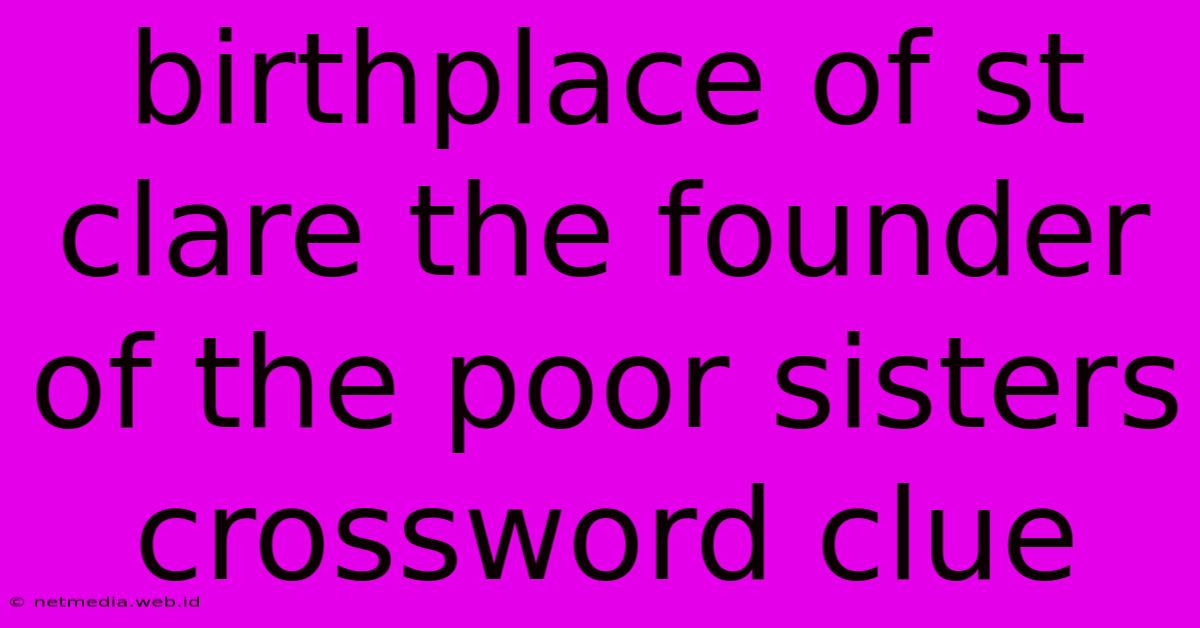 Birthplace Of St Clare The Founder Of The Poor Sisters Crossword Clue