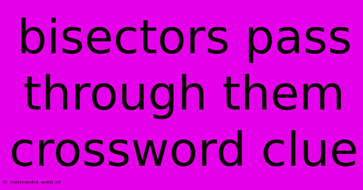 Bisectors Pass Through Them Crossword Clue