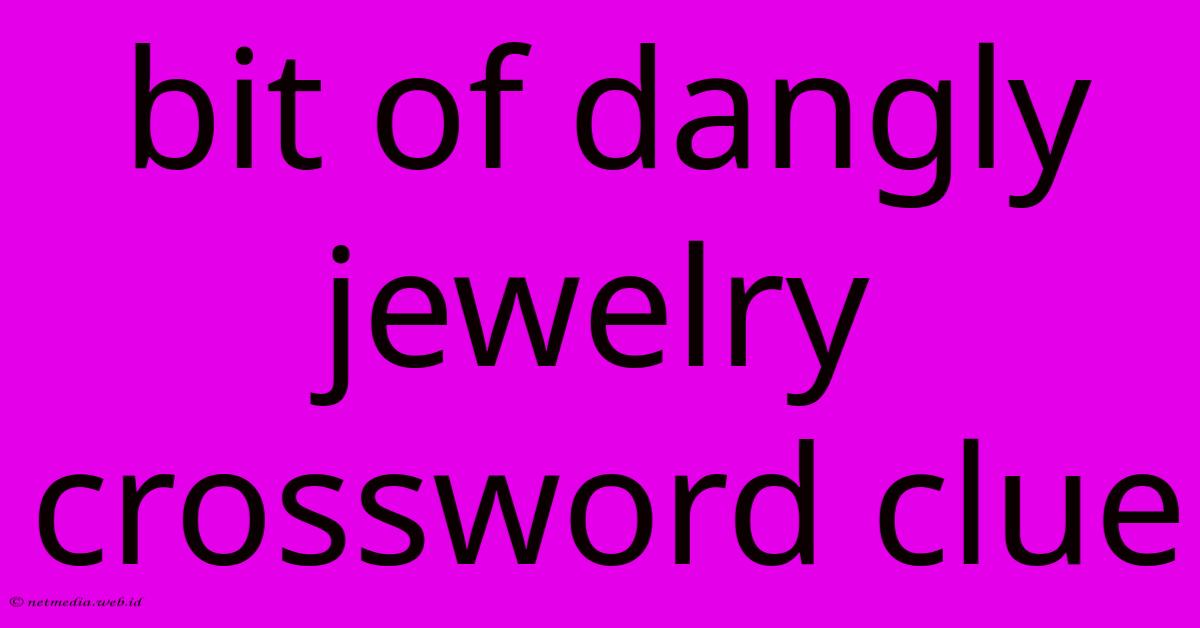 Bit Of Dangly Jewelry Crossword Clue Bit Of Dangly Jewelry Crossword Clue