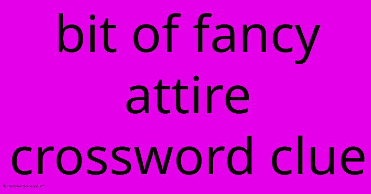 Bit Of Fancy Attire Crossword Clue Bit Of Fancy Attire Crossword Clue