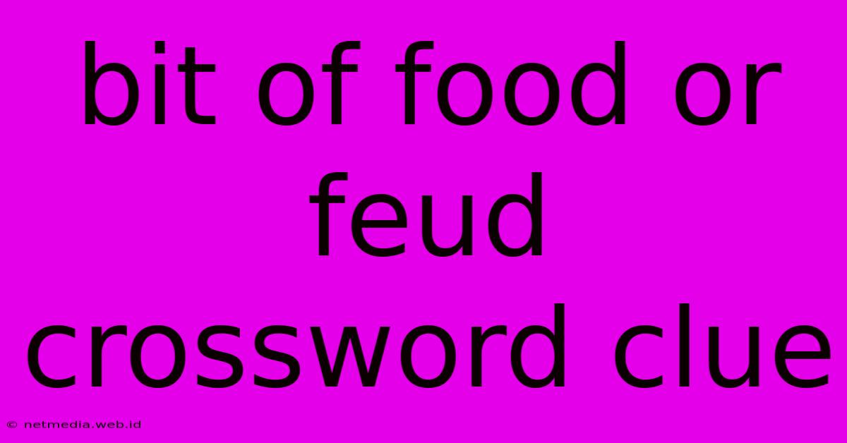 Bit Of Food Or Feud Crossword Clue