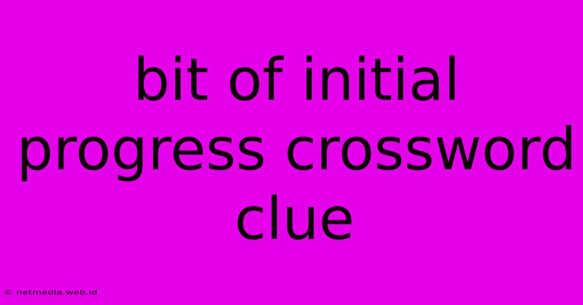 Bit Of Initial Progress Crossword Clue