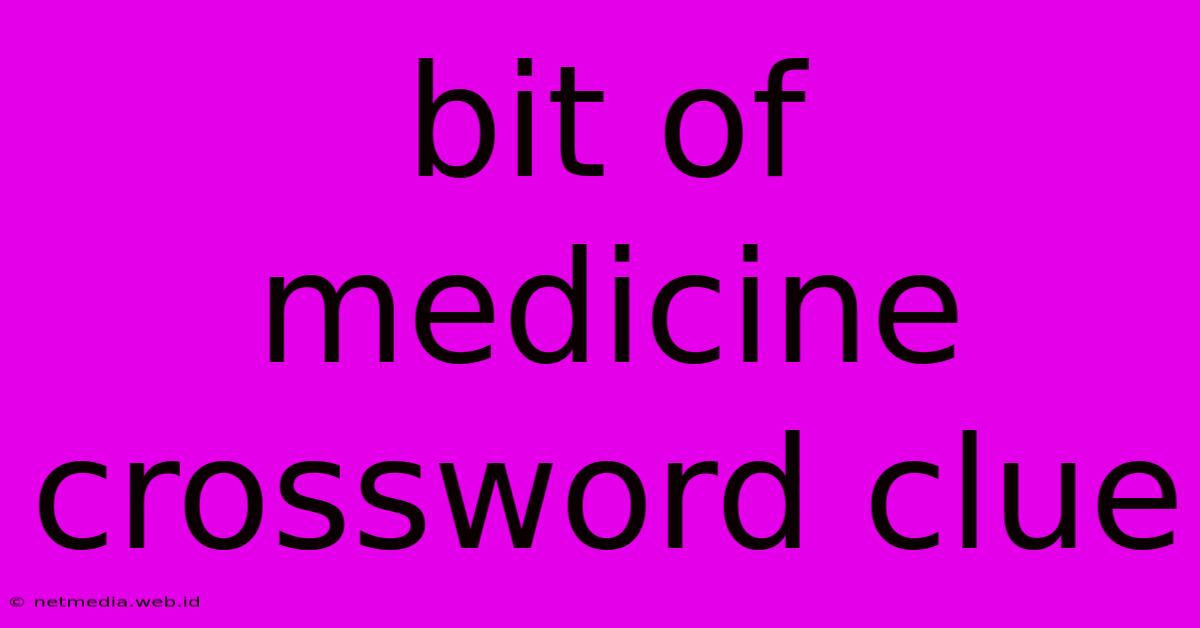 Bit Of Medicine Crossword Clue