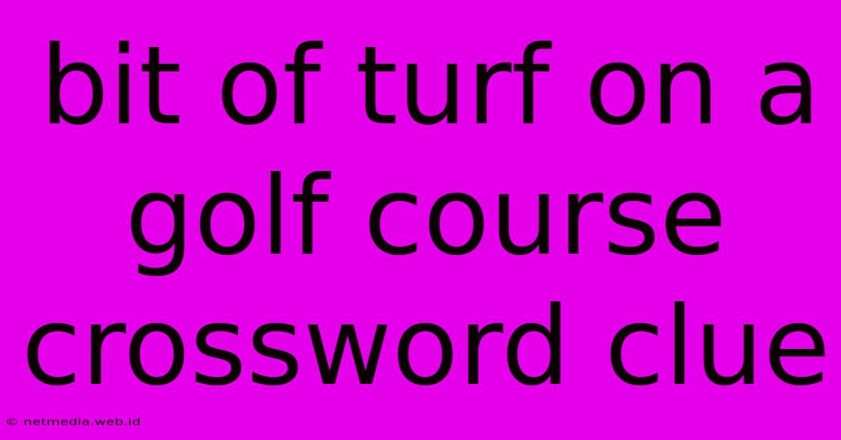 Bit Of Turf On A Golf Course Crossword Clue