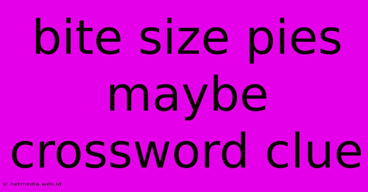 Bite Size Pies Maybe Crossword Clue