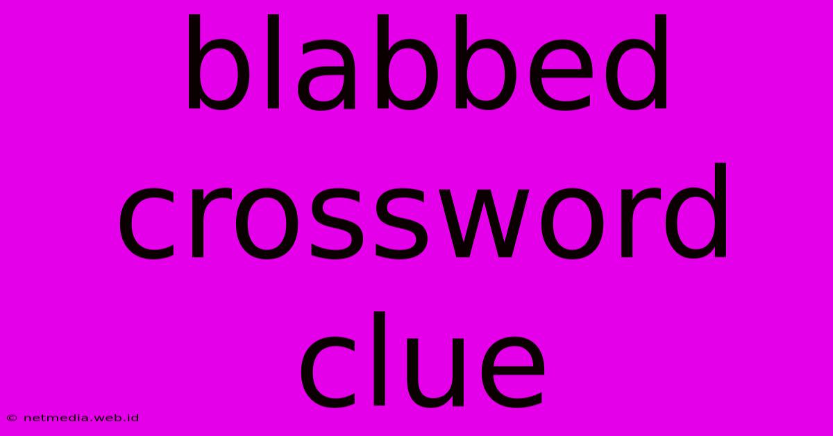 Blabbed Crossword Clue