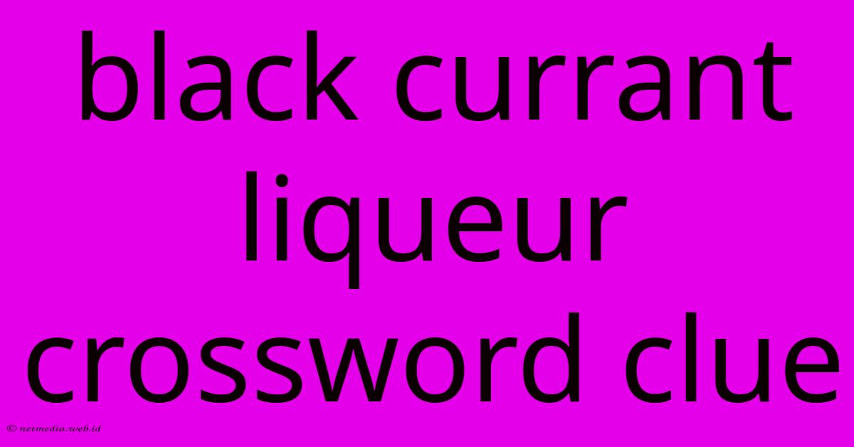 Black Currant Liqueur Crossword Clue