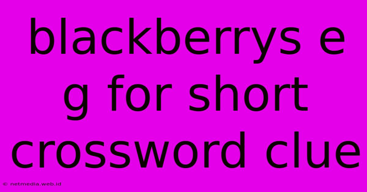 Blackberrys E G For Short Crossword Clue