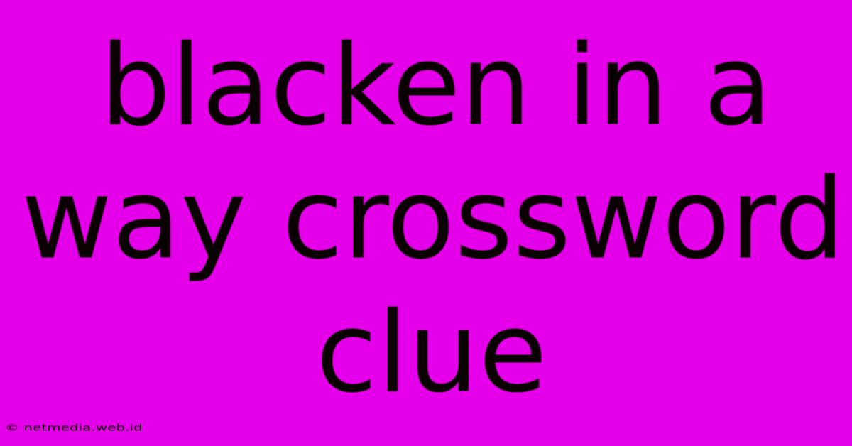 Blacken In A Way Crossword Clue