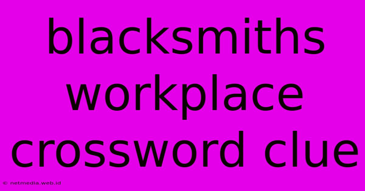 Blacksmiths Workplace Crossword Clue