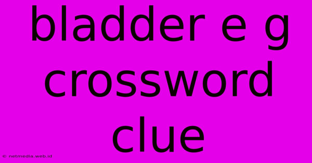 Bladder E G Crossword Clue