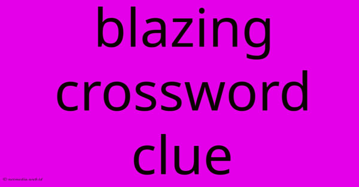 Blazing Crossword Clue