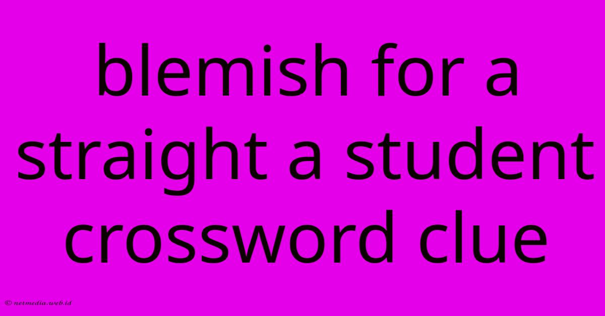 Blemish For A Straight A Student Crossword Clue