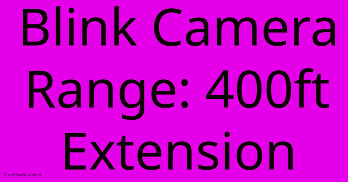 Blink Camera Range: 400ft Extension Blink Camera Range: 400ft Extension