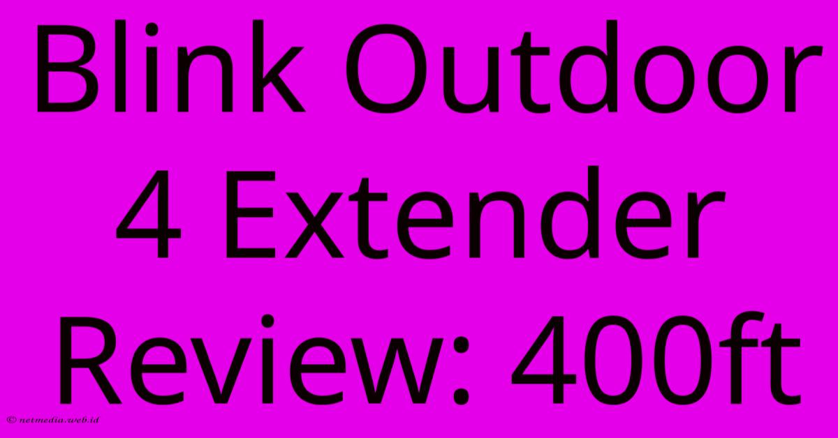 Blink Outdoor 4 Extender Review: 400ft Blink Outdoor 4 Extender Review: 400ft