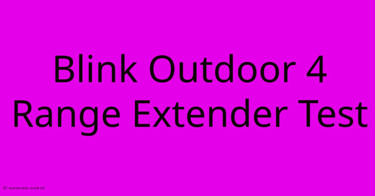 Blink Outdoor 4 Range Extender Test Blink Outdoor 4 Range Extender Test