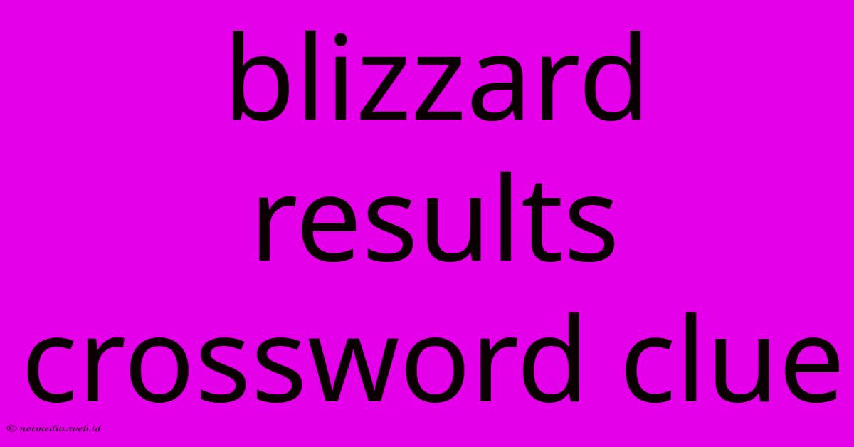 Blizzard Results Crossword Clue