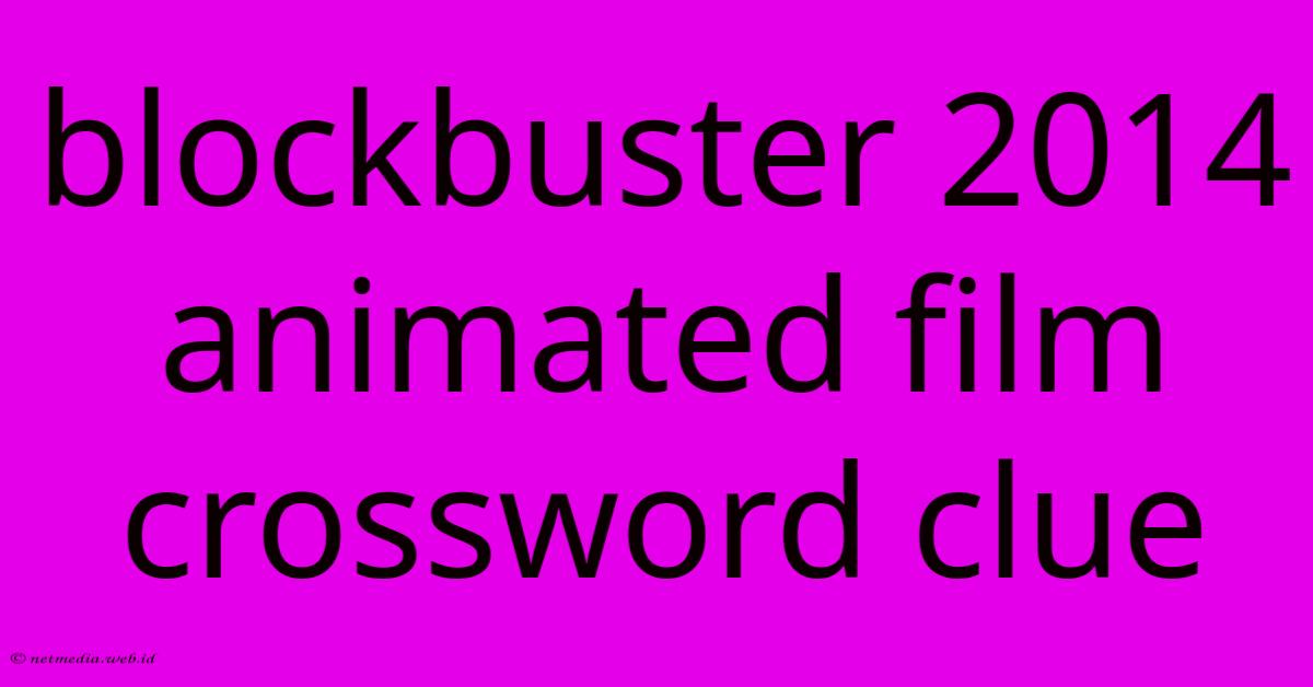 Blockbuster 2014 Animated Film Crossword Clue Blockbuster 2014 Animated Film Crossword Clue