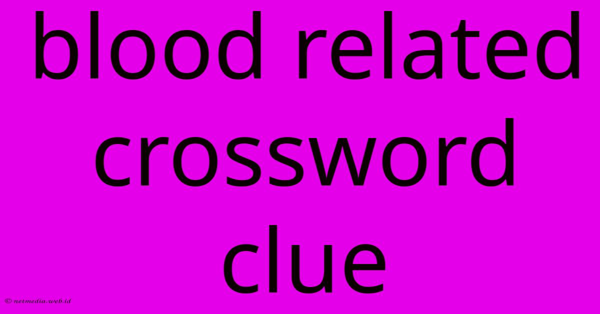 Blood Related Crossword Clue