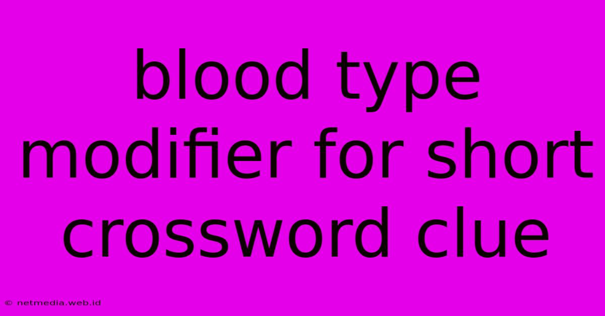 Blood Type Modifier For Short Crossword Clue