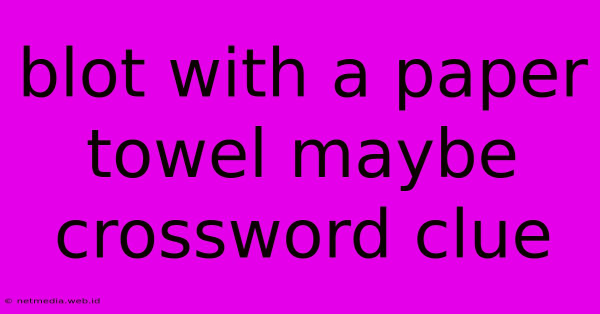 Blot With A Paper Towel Maybe Crossword Clue