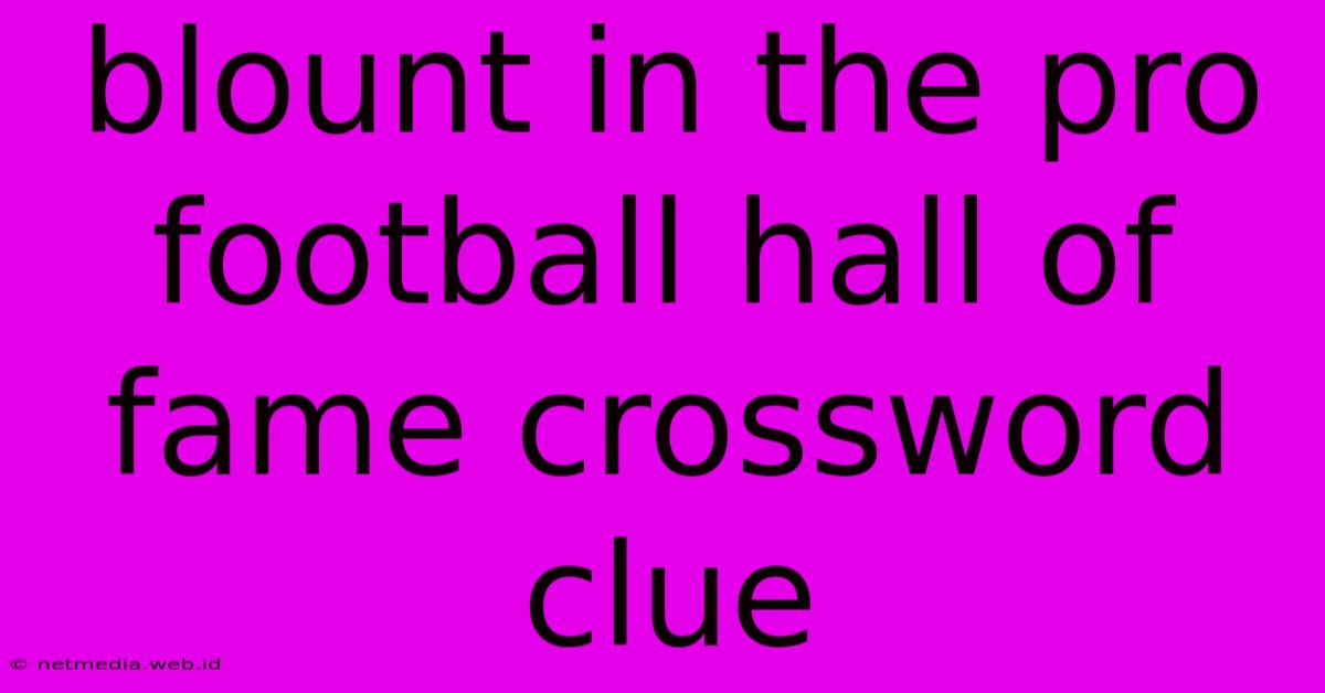 Blount In The Pro Football Hall Of Fame Crossword Clue