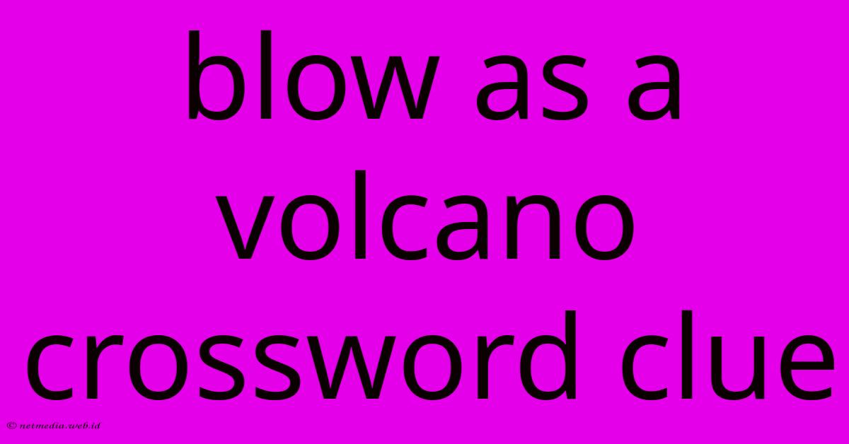 Blow As A Volcano Crossword Clue Blow As A Volcano Crossword Clue