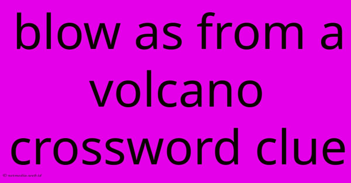 Blow As From A Volcano Crossword Clue