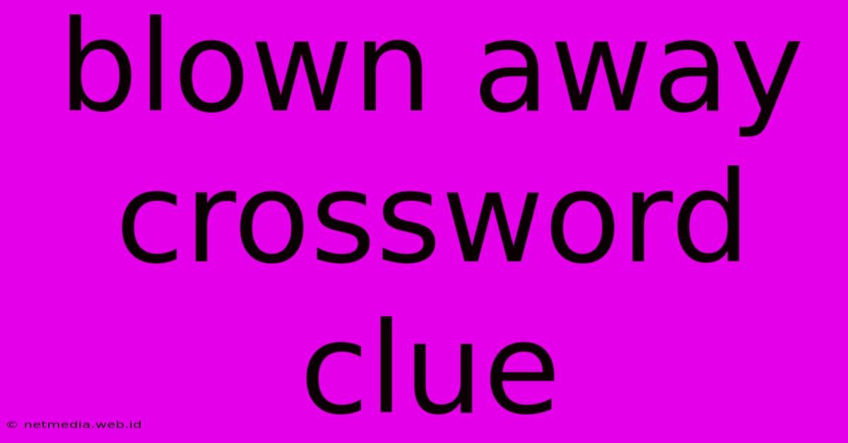 Blown Away Crossword Clue