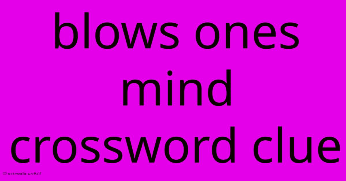 Blows Ones Mind Crossword Clue