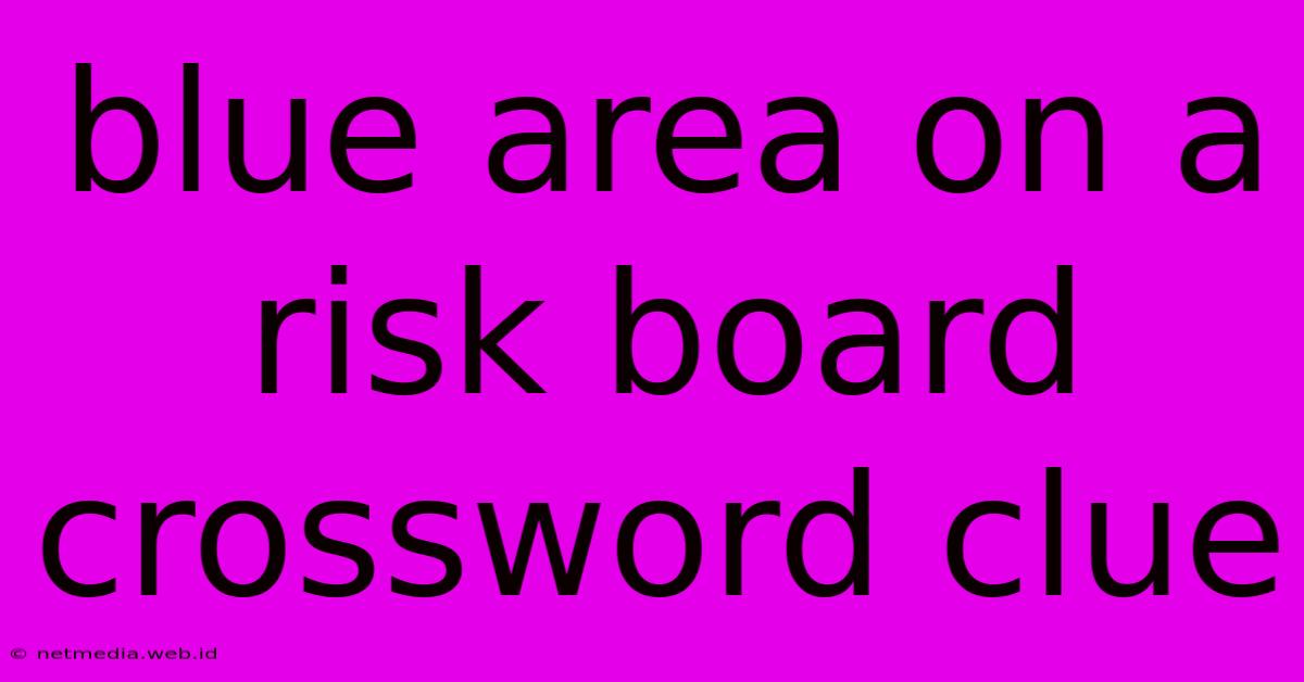 Blue Area On A Risk Board Crossword Clue