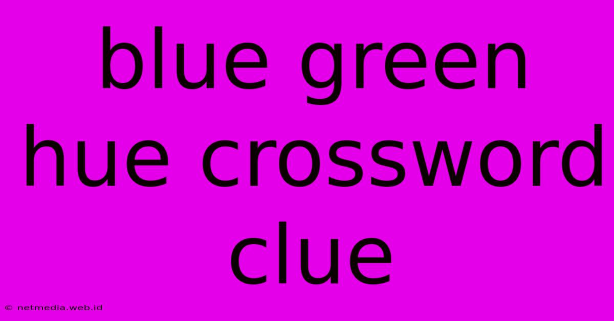 Blue Green Hue Crossword Clue