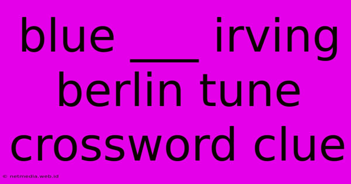 Blue ___ Irving Berlin Tune Crossword Clue