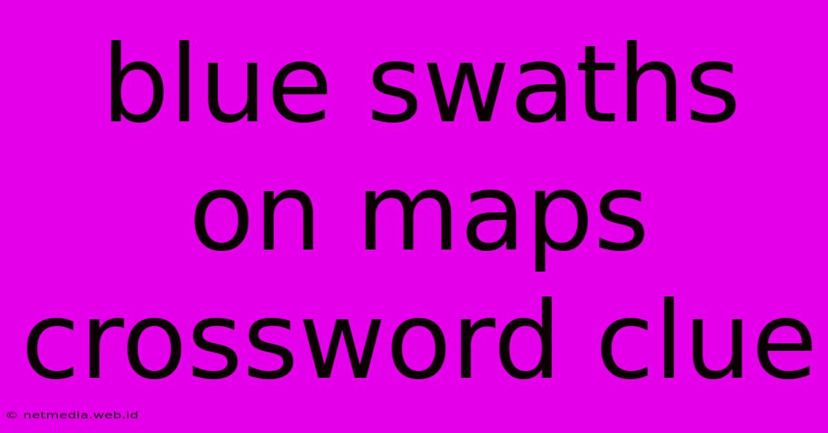 Blue Swaths On Maps Crossword Clue