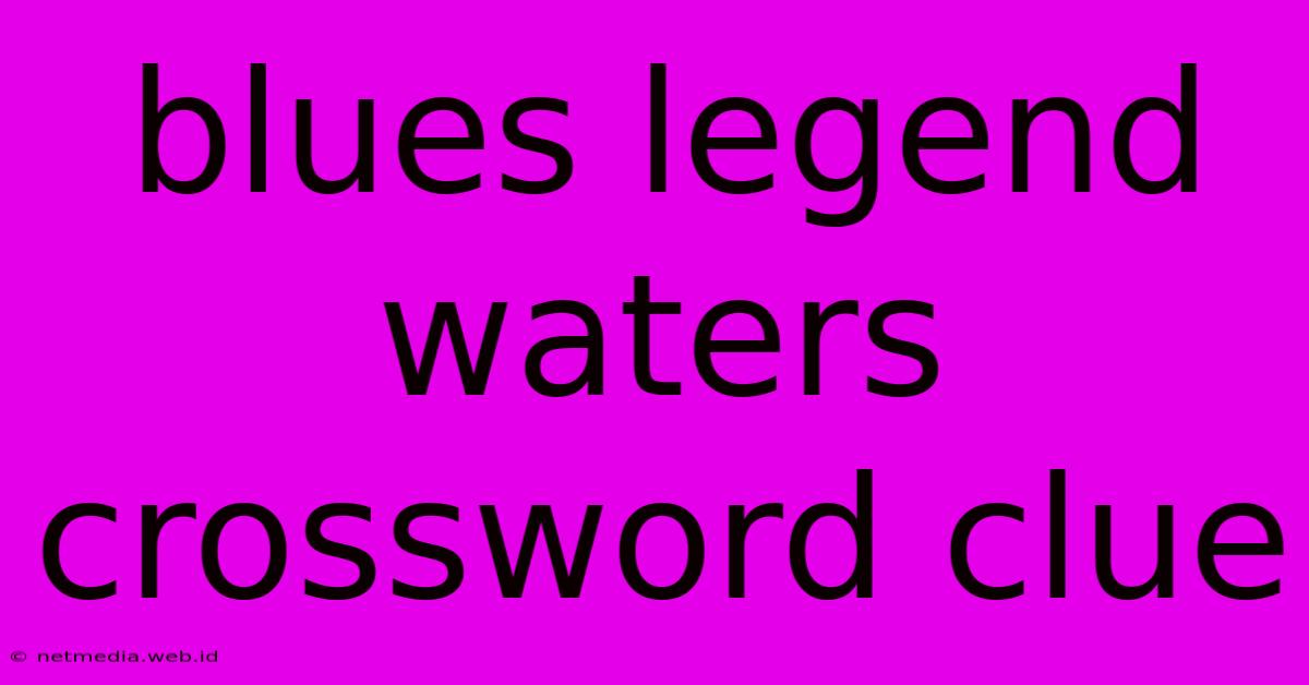 Blues Legend Waters Crossword Clue